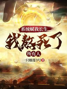 系统赋我长生,我熬死了所有人 系统赋我长生,我熬死了所有人