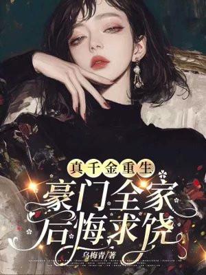 真千金重生,豪门全家后悔求饶 真千金重生,豪门全家后悔求饶