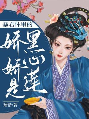 暴君怀里的娇娇是黑心莲 暴君怀里的娇娇是黑心莲