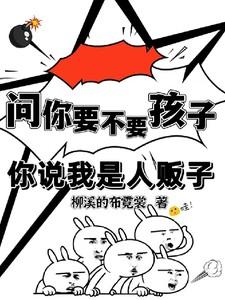 问你要不要孩子,你说我是人贩子 问你要不要孩子,你说我是人贩子